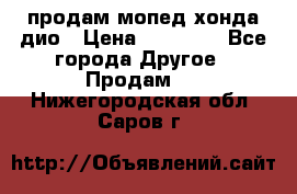 продам мопед хонда дио › Цена ­ 20 000 - Все города Другое » Продам   . Нижегородская обл.,Саров г.